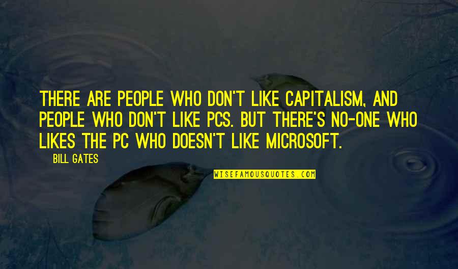 Pcs Quotes By Bill Gates: There are people who don't like capitalism, and