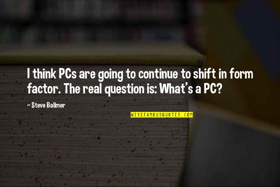 Pcs Quotes By Steve Ballmer: I think PCs are going to continue to