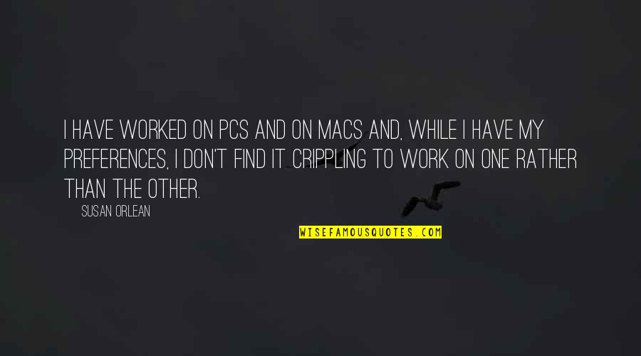 Pcs Quotes By Susan Orlean: I have worked on PCs and on Macs