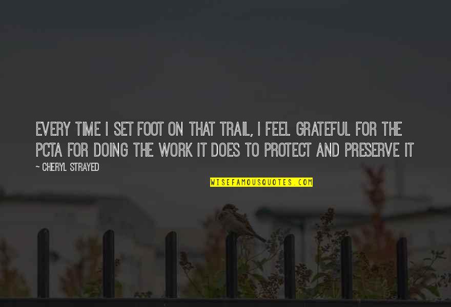 Pcta Quotes By Cheryl Strayed: Every time I set foot on that trail, Pcta Quotes By Cheryl Strayed: Every time I set foot on that trail,