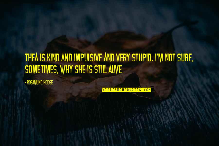 Pcta Quotes By Rosamund Hodge: Thea is kind and impulsive and very stupid. Pcta Quotes By Rosamund Hodge: Thea is kind and impulsive and very stupid.