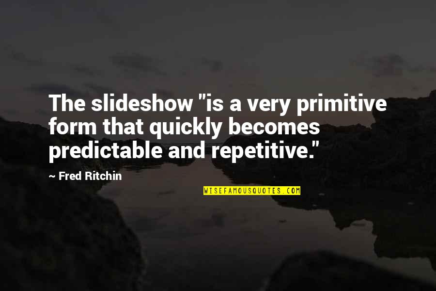 Pda Love Quotes By Fred Ritchin: The slideshow "is a very primitive form that