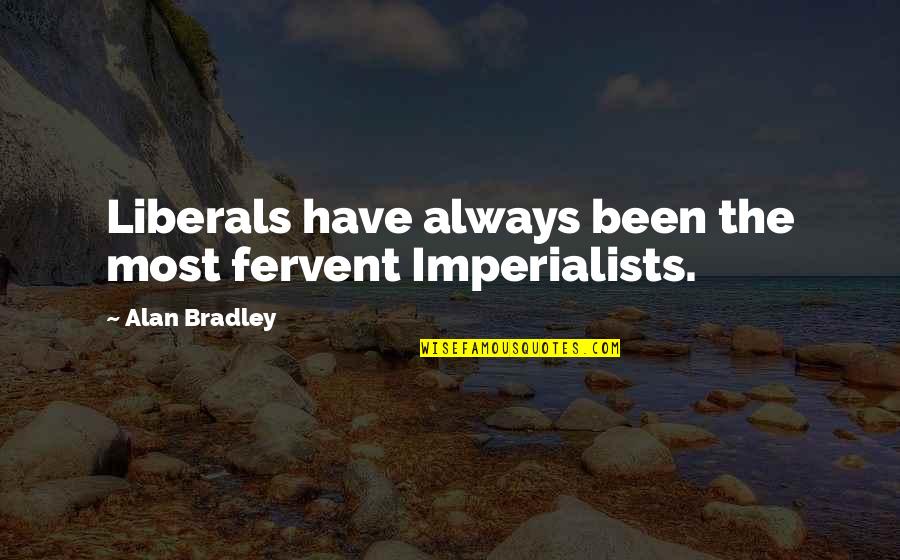 Pda Office Quotes By Alan Bradley: Liberals have always been the most fervent Imperialists.