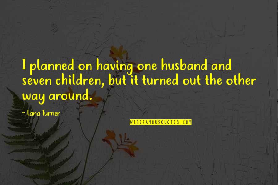 Pdac Quote Quotes By Lana Turner: I planned on having one husband and seven Pdac Quote Quotes By Lana Turner: I planned on having one husband and seven