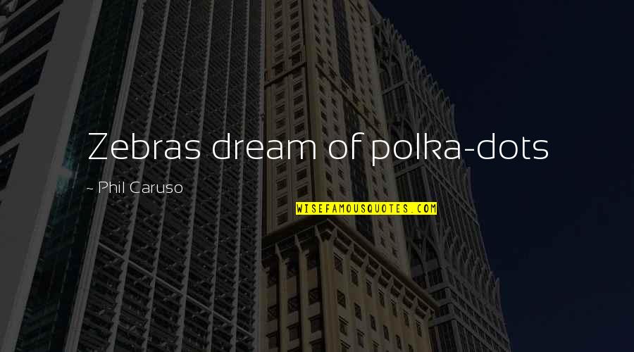 Pdas Quotes By Phil Caruso: Zebras dream of polka-dots