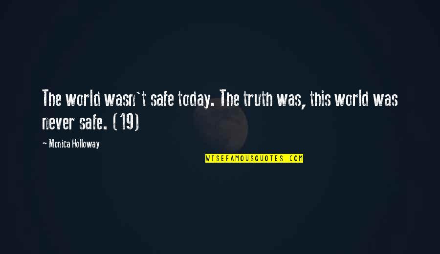 Pdc Energy Quotes By Monica Holloway: The world wasn't safe today. The truth was,