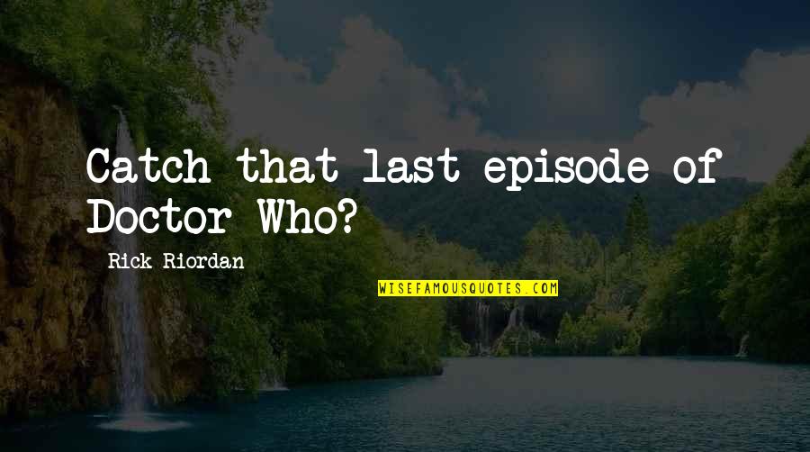 Pdc Energy Quotes By Rick Riordan: Catch that last episode of Doctor Who? Pdc Energy Quotes By Rick Riordan: Catch that last episode of Doctor Who?