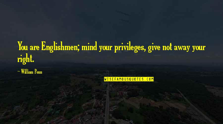 Pdca Cycle Quotes By William Penn: You are Englishmen; mind your privileges, give not