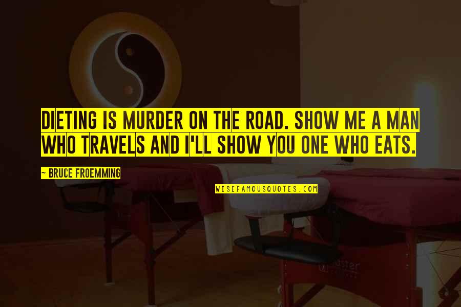 Pdesas Quotes By Bruce Froemming: Dieting is murder on the road. Show me