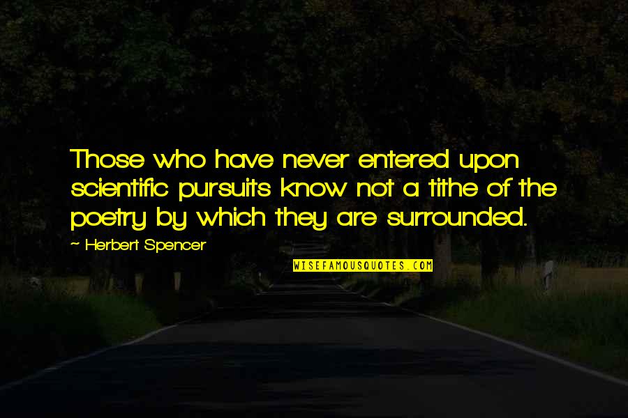 Pdesas Quotes By Herbert Spencer: Those who have never entered upon scientific pursuits