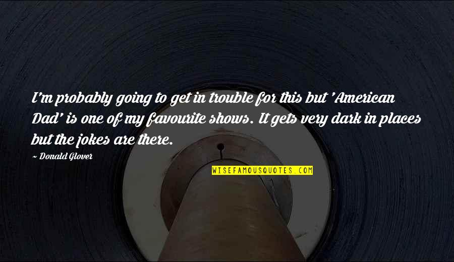 Pdi Quotes By Donald Glover: I'm probably going to get in trouble for