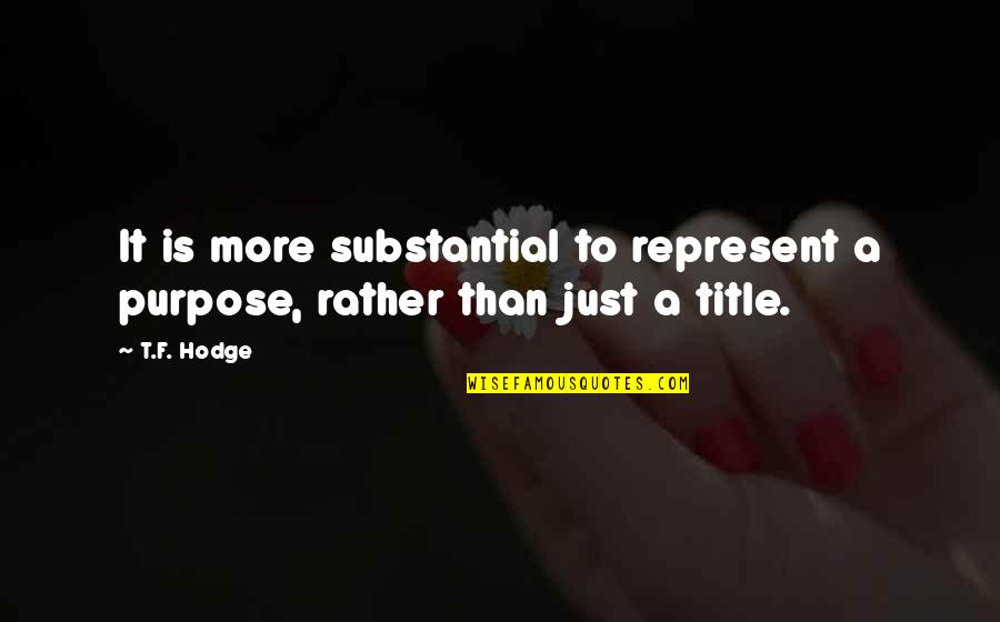Pdicour Quotes By T.F. Hodge: It is more substantial to represent a purpose,