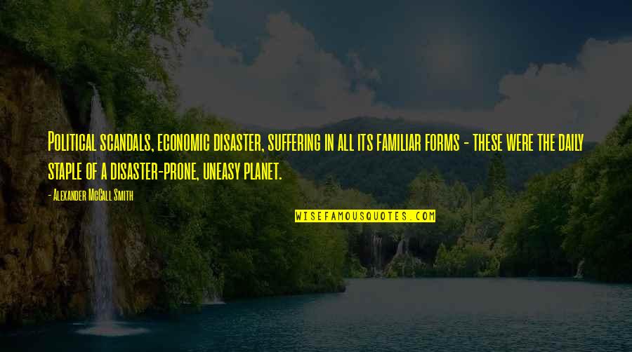 Pdis Quotes By Alexander McCall Smith: Political scandals, economic disaster, suffering in all its Pdis Quotes By Alexander McCall Smith: Political scandals, economic disaster, suffering in all its