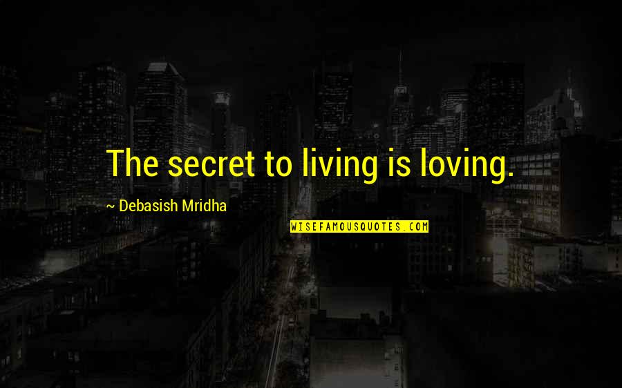 Pdmc Quotes By Debasish Mridha: The secret to living is loving. Pdmc Quotes By Debasish Mridha: The secret to living is loving.