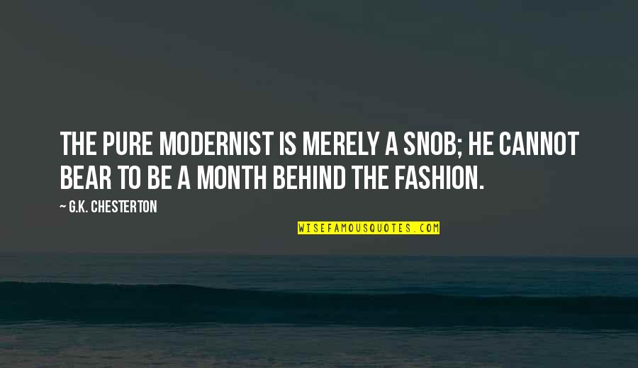Pdmc Quotes By G.K. Chesterton: The pure modernist is merely a snob; he Pdmc Quotes By G.K. Chesterton: The pure modernist is merely a snob; he