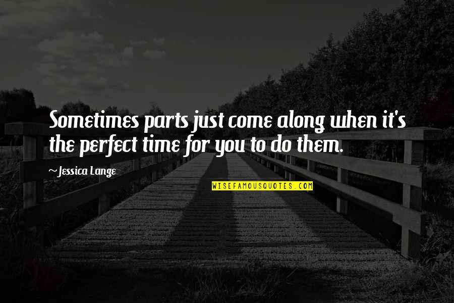 Pdq Inc Quotes By Jessica Lange: Sometimes parts just come along when it's the