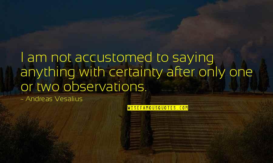 Pdsa Insurance Quotes By Andreas Vesalius: I am not accustomed to saying anything with