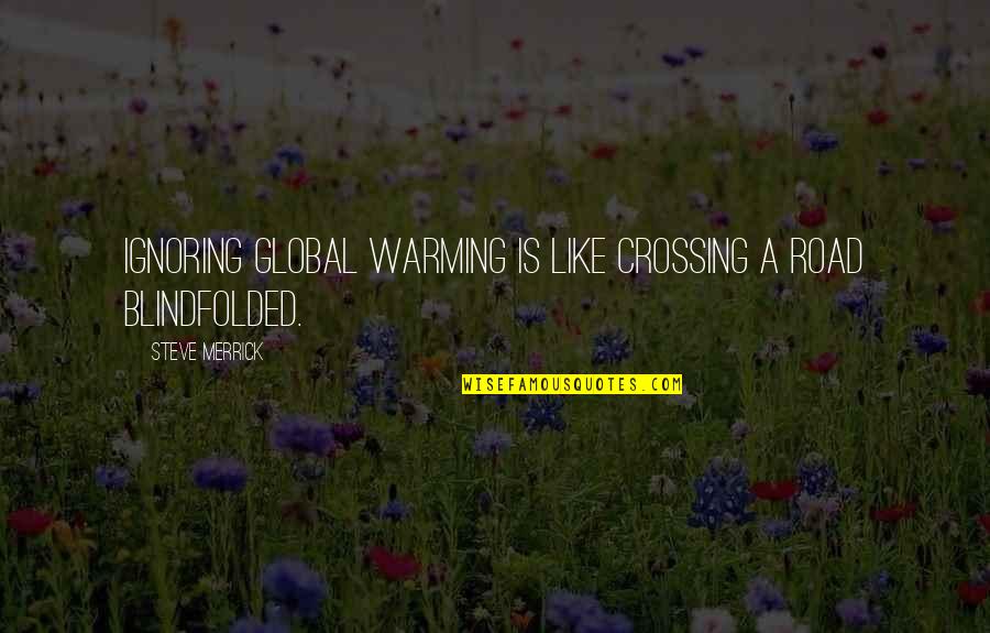 Pdsa Jobs Quotes By Steve Merrick: Ignoring global warming is like crossing a road Pdsa Jobs Quotes By Steve Merrick: Ignoring global warming is like crossing a road