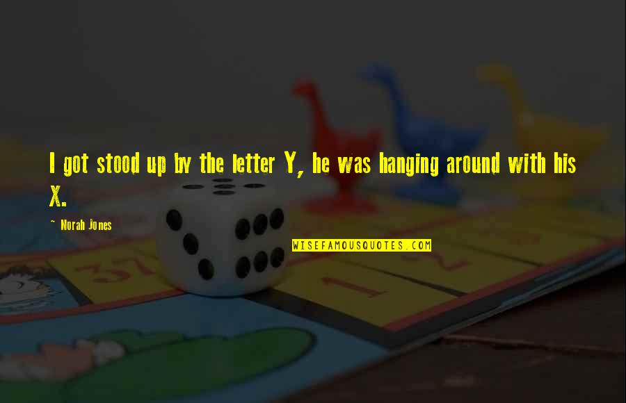 Pdsb Quote Quotes By Norah Jones: I got stood up by the letter Y,
