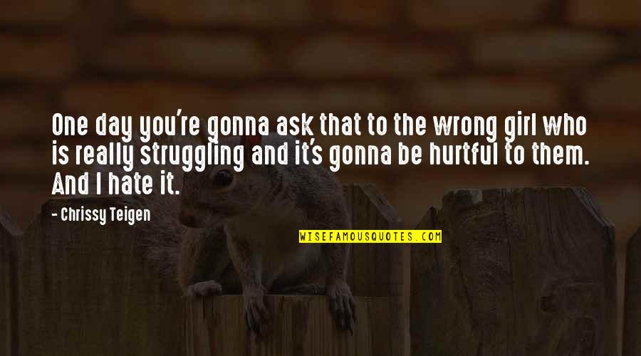 Pdst Quotes By Chrissy Teigen: One day you're gonna ask that to the