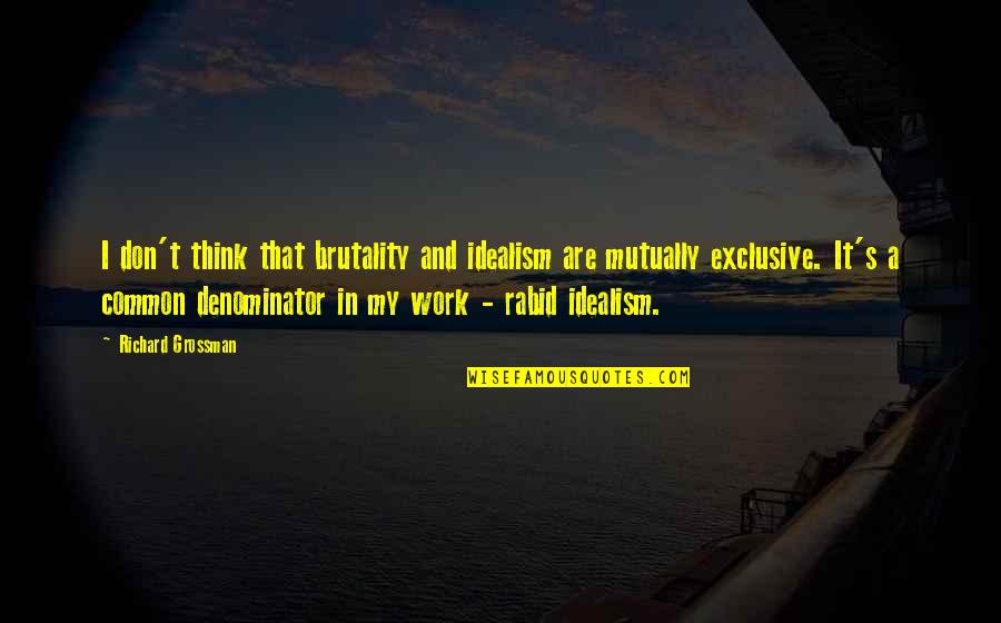Pdst Quotes By Richard Grossman: I don't think that brutality and idealism are