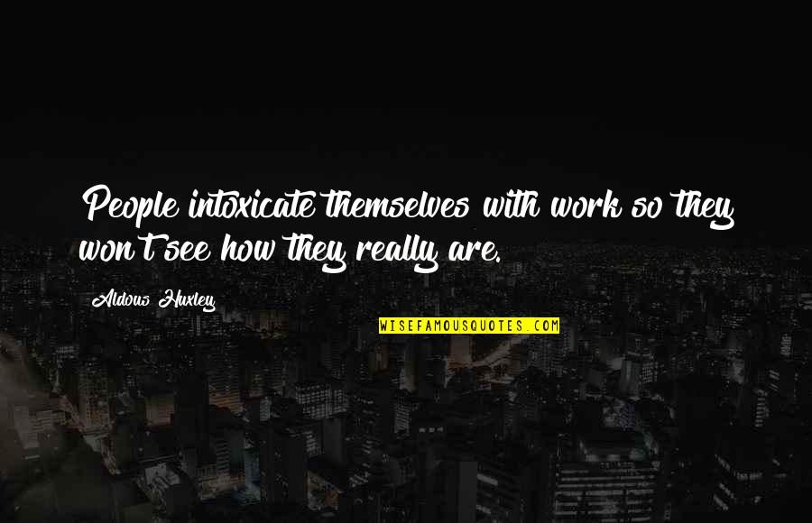Pdz Holdings Quotes By Aldous Huxley: People intoxicate themselves with work so they won't