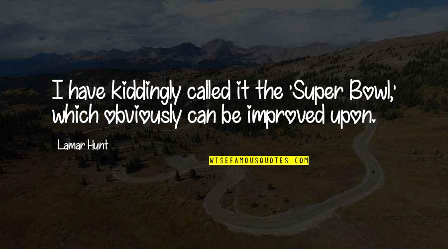 Pdz Holdings Quotes By Lamar Hunt: I have kiddingly called it the 'Super Bowl,'