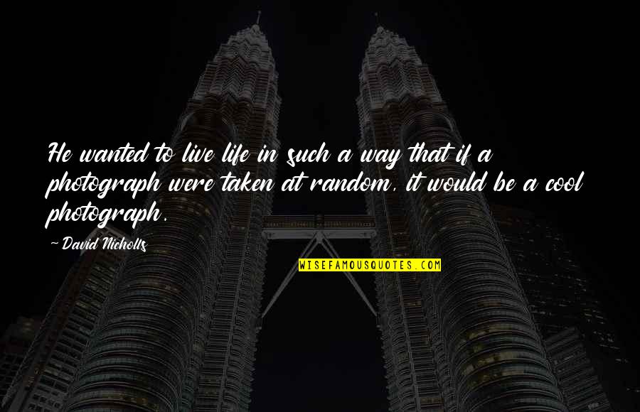 Pe Amos Conjulga O Do Verbo Pedir Quotes By David Nicholls: He wanted to live life in such a Pe Amos Conjulga O Do Verbo Pedir Quotes By David Nicholls: He wanted to live life in such a