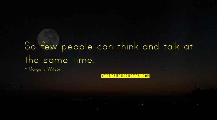Pe As Dez Quotes By Margery Wilson: So few people can think and talk at Pe As Dez Quotes By Margery Wilson: So few people can think and talk at