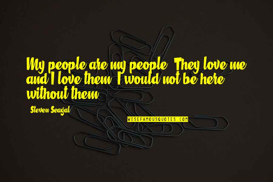 Pe Motivational Quotes By Steven Seagal: My people are my people. They love me