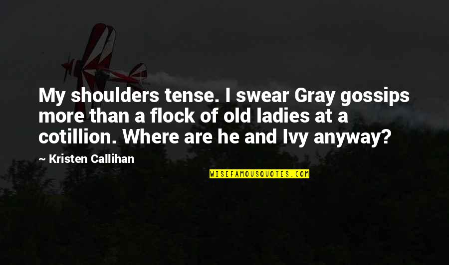 Pea Eye Parker Quotes By Kristen Callihan: My shoulders tense. I swear Gray gossips more