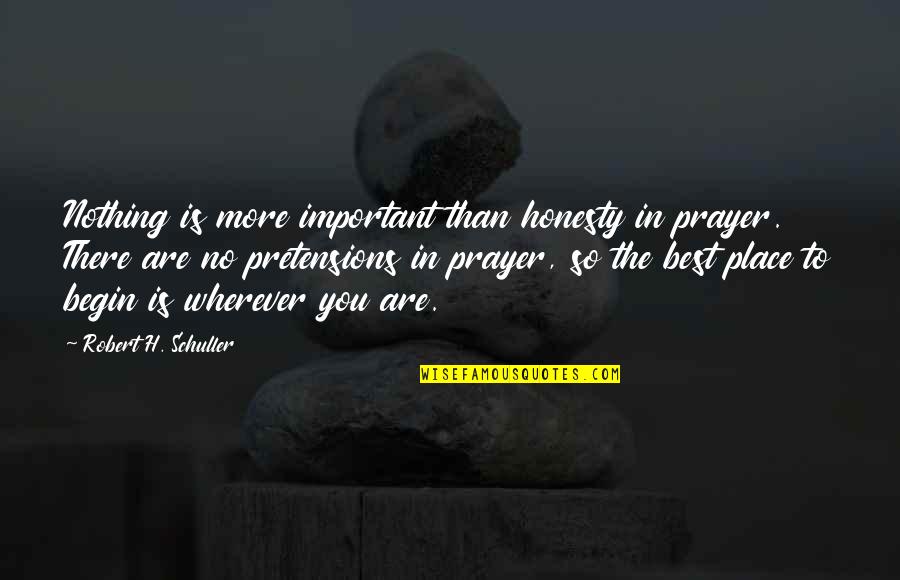 Pea Madness Quotes By Robert H. Schuller: Nothing is more important than honesty in prayer. Pea Madness Quotes By Robert H. Schuller: Nothing is more important than honesty in prayer.