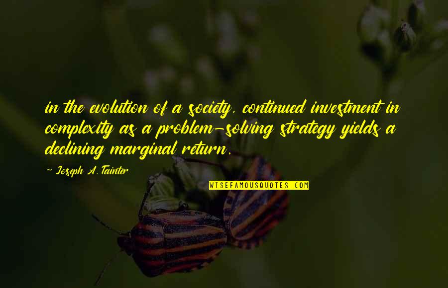 Pea Vines Quotes By Joseph A. Tainter: in the evolution of a society, continued investment Pea Vines Quotes By Joseph A. Tainter: in the evolution of a society, continued investment