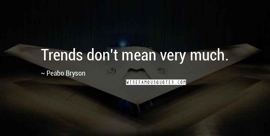 Peabo Bryson quotes: Trends don't mean very much.
