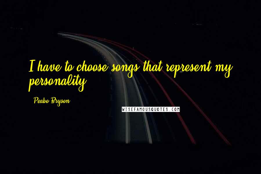 Peabo Bryson quotes: I have to choose songs that represent my personality.