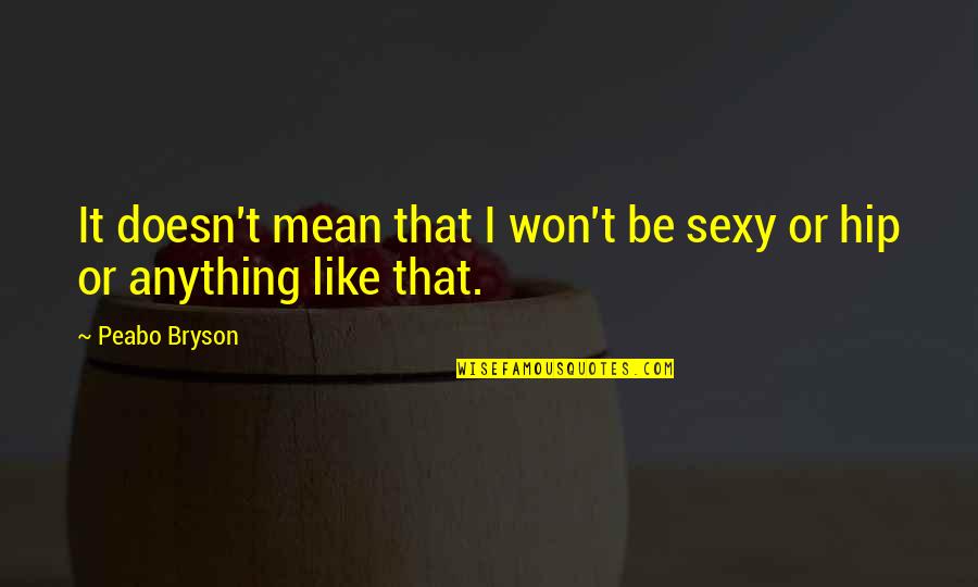 Peabo Bryson Quotes By Peabo Bryson: It doesn't mean that I won't be sexy