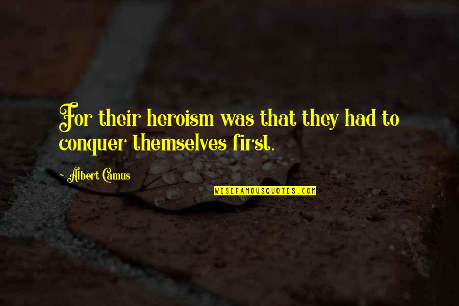 Peabody Improbable History Quotes By Albert Camus: For their heroism was that they had to