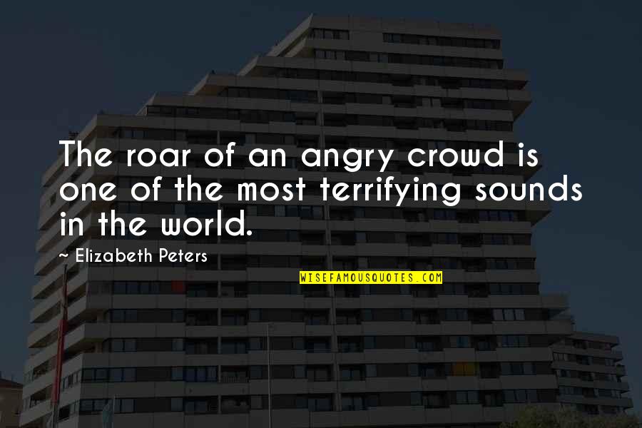 Peabody Quotes By Elizabeth Peters: The roar of an angry crowd is one