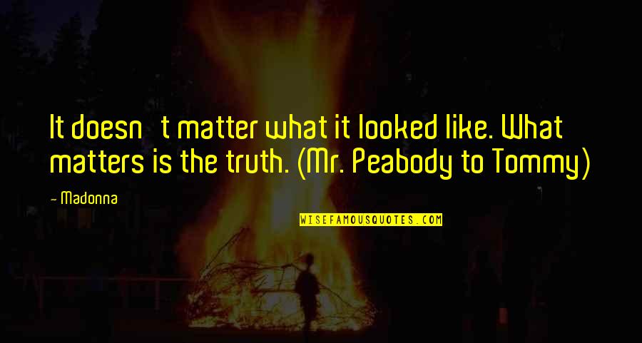 Peabody Quotes By Madonna: It doesn't matter what it looked like. What