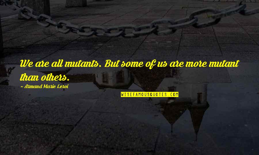 Peabodys Clarksville Quotes By Armand Marie Leroi: We are all mutants. But some of us