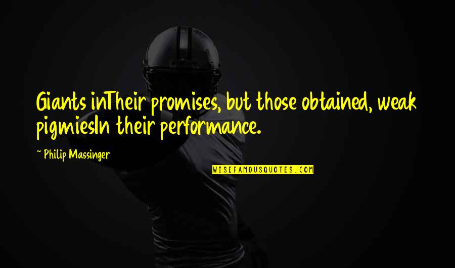 Peacable Quotes By Philip Massinger: Giants inTheir promises, but those obtained, weak pigmiesIn