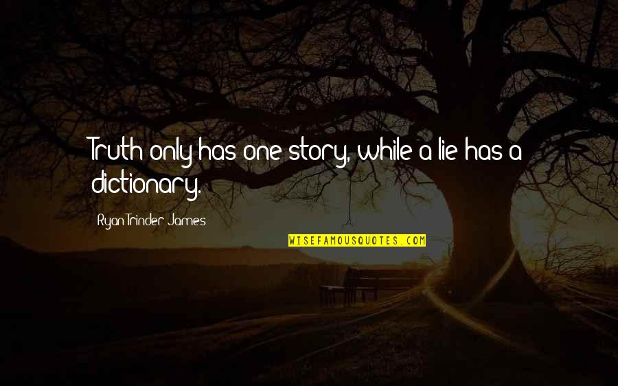 Peacable Quotes By Ryan Trinder-James: Truth only has one story, while a lie