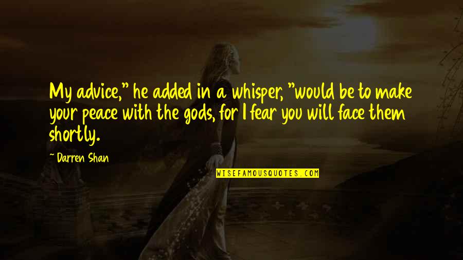 Peace Advice Quotes By Darren Shan: My advice," he added in a whisper, "would