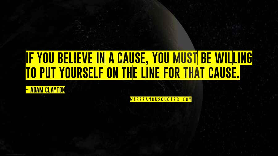 Peace Advocacy Quotes By Adam Clayton: If you believe in a cause, you must