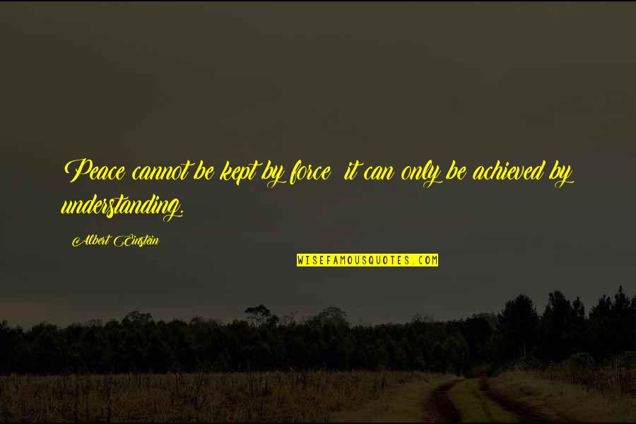 Peace Albert Einstein Quotes By Albert Einstein: Peace cannot be kept by force; it can