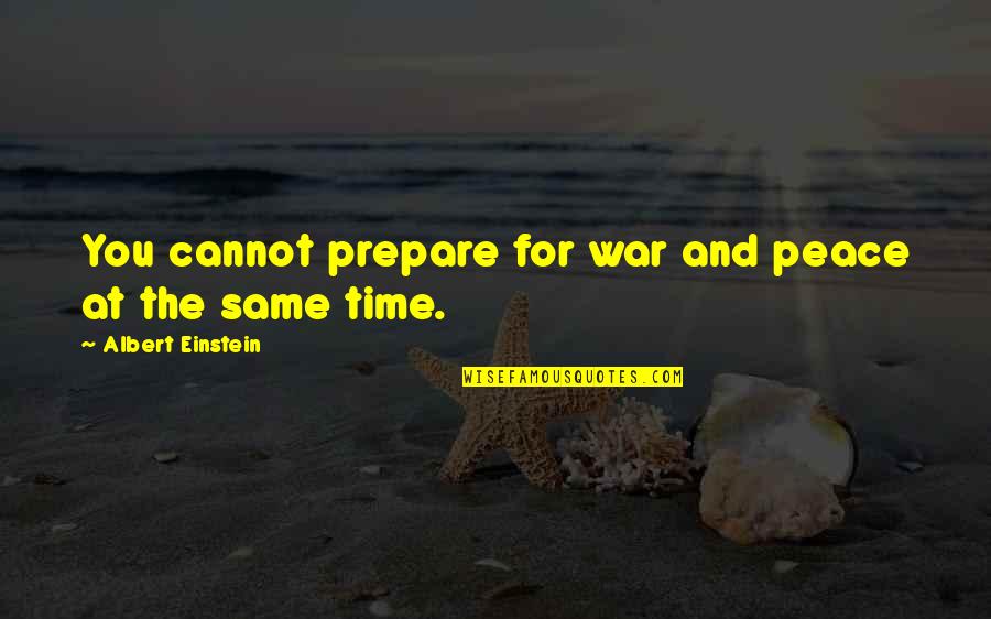 Peace Albert Einstein Quotes By Albert Einstein: You cannot prepare for war and peace at
