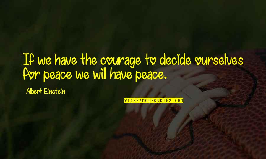 Peace Albert Einstein Quotes By Albert Einstein: If we have the courage to decide ourselves