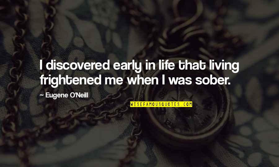 Peace Albert Einstein Quotes By Eugene O'Neill: I discovered early in life that living frightened