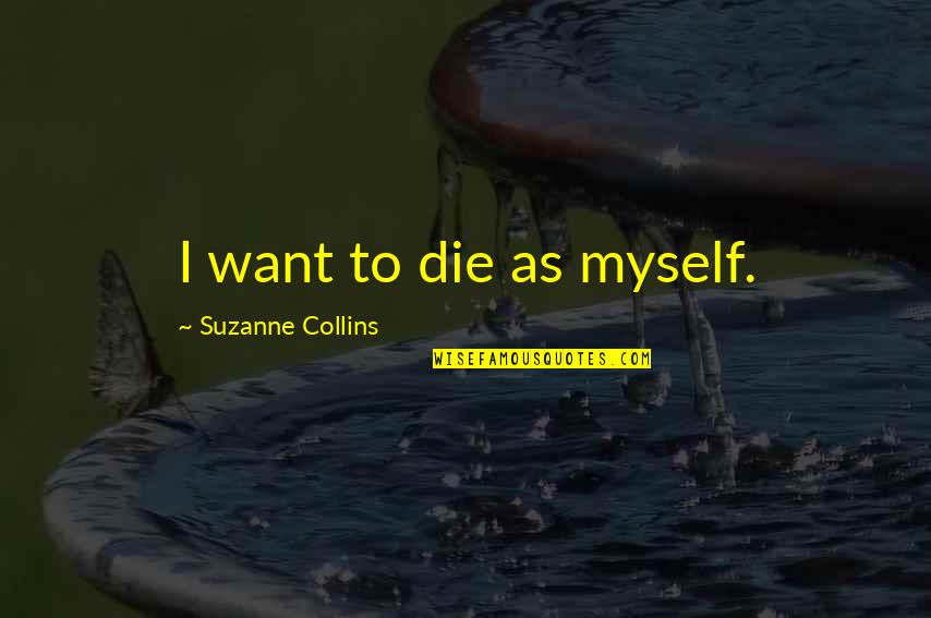 Peace Albert Einstein Quotes By Suzanne Collins: I want to die as myself.