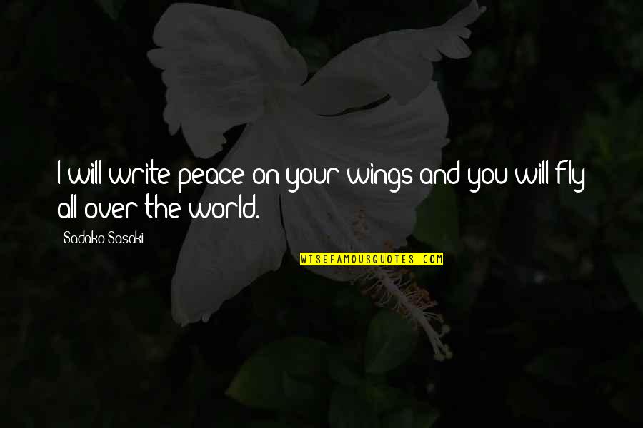 Peace All Over The World Quotes By Sadako Sasaki: I will write peace on your wings and